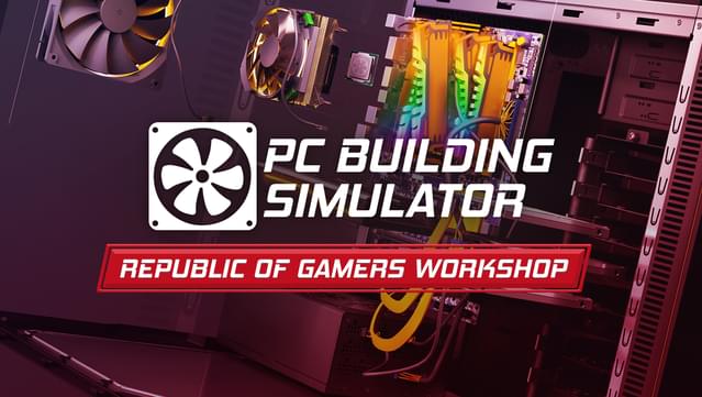 PC Building Simulator - Republic of Gamers Workshop